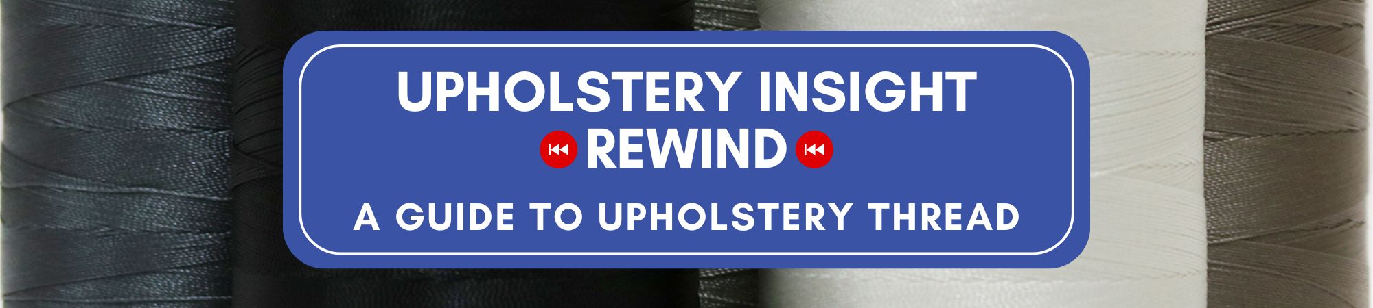 Upholstery Insight Rewind: A Guide to Upholstery Thread